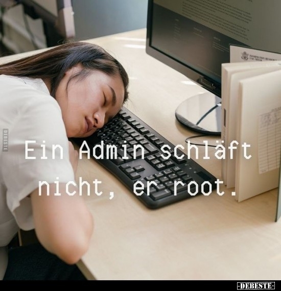 Eine junge Frau schläft auf einer Tastatur 
Schriftzug: Ein Admin schläft nicht, er root.