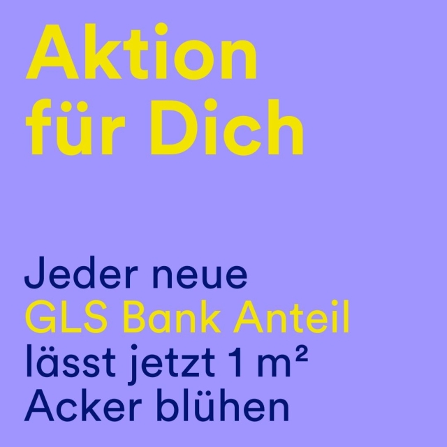 Auf dem Bild steht: Aktion für Dich, jeder neue GLS Bank Anteil lässt 1qm Acker blühen.