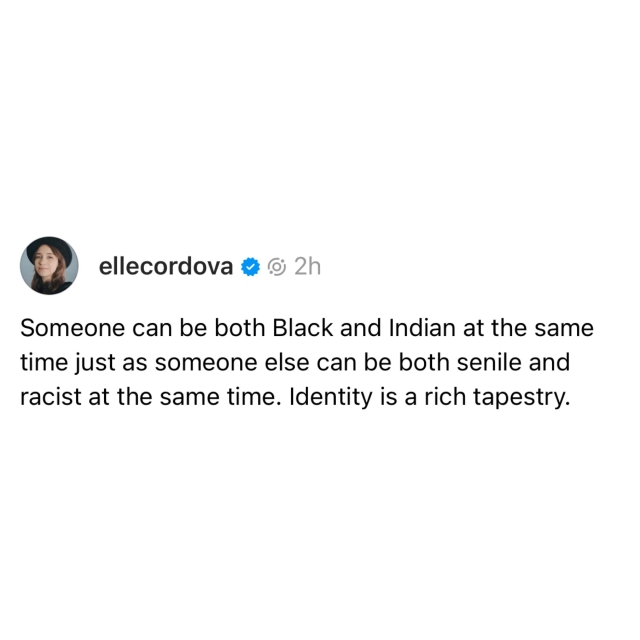 Screenshot of a Threads post by ellecordova: 

Someone can be both Black and Indian at the same time just as someone else can be both senile and racist at the same time. Identity is a rich tapestry.