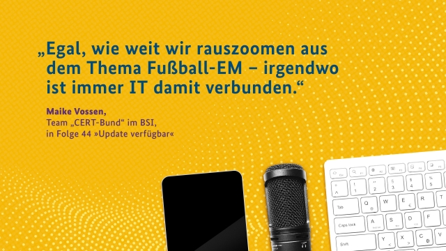 Egal, wie weit wir rauszoomen aus dem Thema Fußball-EM – irgendwo ist immer IT damit verbunden. - Maike Vossen, Team CERT-Bund im BSI in Folge 44 von Update verfügbar