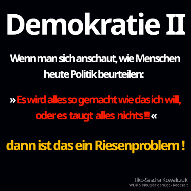 Demokratie II - Ilko - Sascha Kowalczuk - Wenn man sich anschaut, wie Menschen heute Politik beurteilen  "Es wird alles so gemacht wie das ich will, oder es taugt alles nichts", dann ist das ein Riesenproblem. 