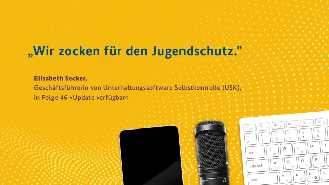 "Wir zocken für den Jugendschutz." Elisabeth Secker, Geschäftsführerin von Unterhaltungssoftware Selbstkontrolle (USK), in Folge 46 >>Update verfügbar<<