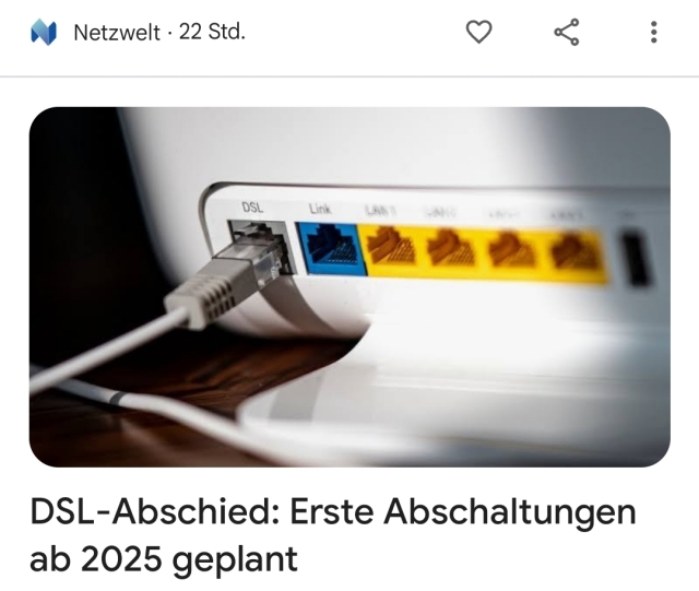 Meldung von Netzwelt.de, dass 2025 bereits erste DSL Anschlüsse abgeschaltet werden. 