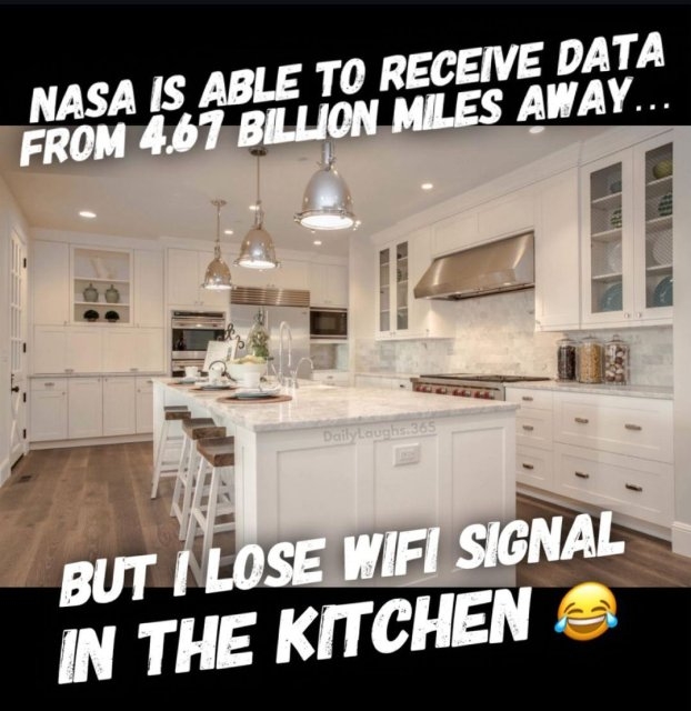 Ein Foto einer Küche. Darüber steht der Text: NASA is able to receive data from 4.67 billion miles away, but I lose WIFI signal in the kitchen