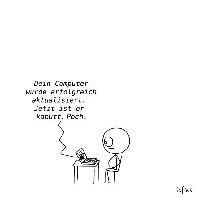 Comic. Laptop meldet seinem Besitzer: "Dein Computer wurde erfolgreich aktualisiert. Jetzt ist er kaputt. Pech."