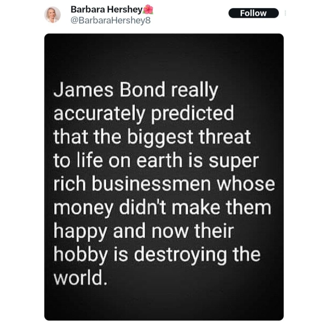 James Bond really accurately predicted that the biggest threat to life on earth is super rich businessmen whose money didn't make them happy and now their hobby is destroying the world.